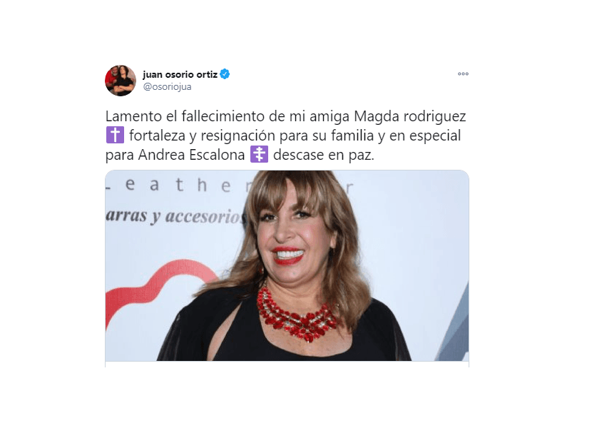 <b>Juan Osorio</b>
<br>
<br>"Lamento el fallecimiento de mi amiga Magda Rodríguez fortaleza y resignación para su familia y en especial para Andrea Escalona descase en paz".